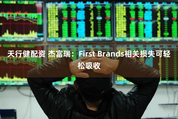 天行健配资 杰富瑞：First Brands相关损失可轻松吸收